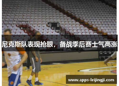 尼克斯队表现抢眼，备战季后赛士气高涨