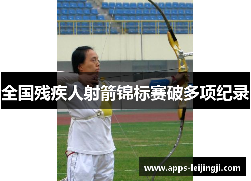 全国残疾人射箭锦标赛破多项纪录