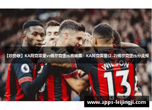 【欧协联】KA阿克雷里vs锡尔克堡比赛结果：KA阿克雷里(2-2)锡尔克堡比分战报
